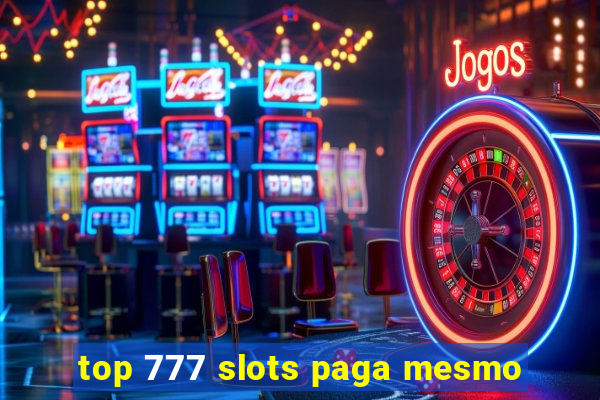 top 777 slots paga mesmo